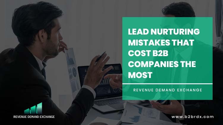 Lead Nurturing Mistakes That Cost B2B Companies